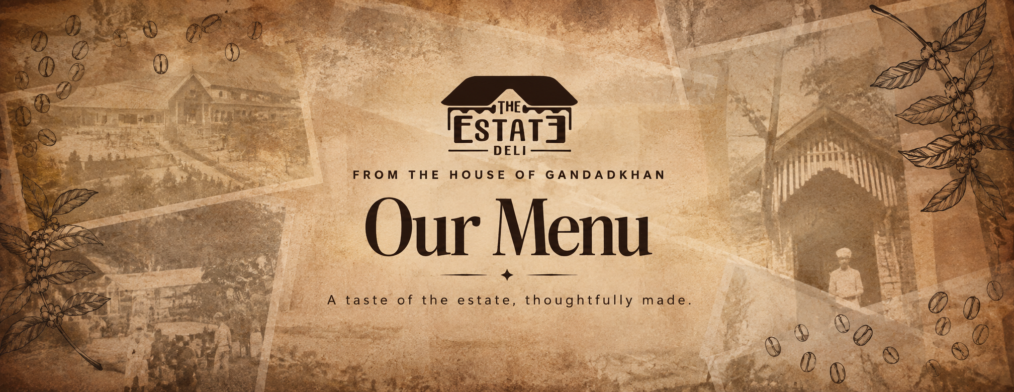 The Estate Deli — Our Menu. From the House of Gandadkhan. A taste of the estate, thoughtfully made.